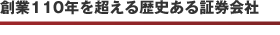創業110年を超える歴史ある証券会社
