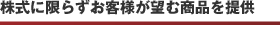 株式に限らずお客様が望む商品を提供