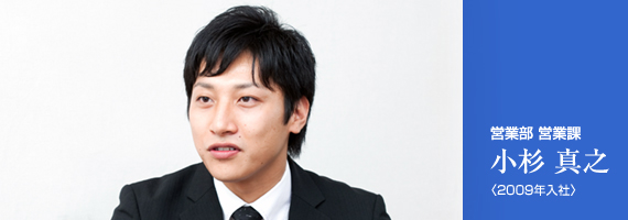 営業部 営業課 小杉 真之 <2009年入社>